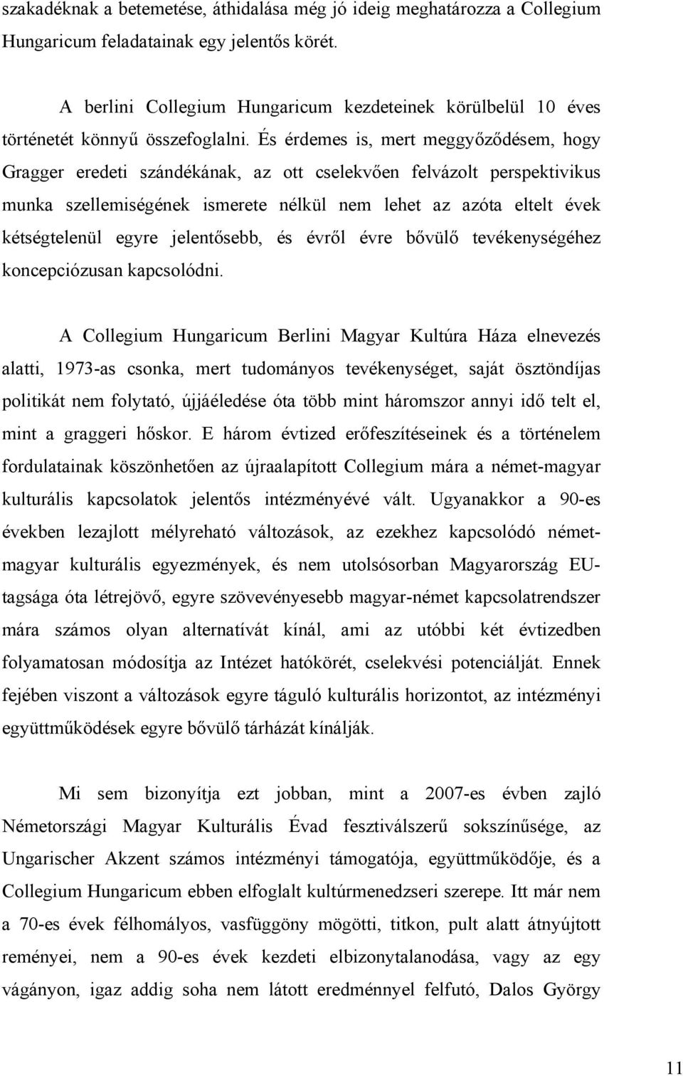 És érdemes is, mert meggyőződésem, hogy Gragger eredeti szándékának, az ott cselekvően felvázolt perspektivikus munka szellemiségének ismerete nélkül nem lehet az azóta eltelt évek kétségtelenül