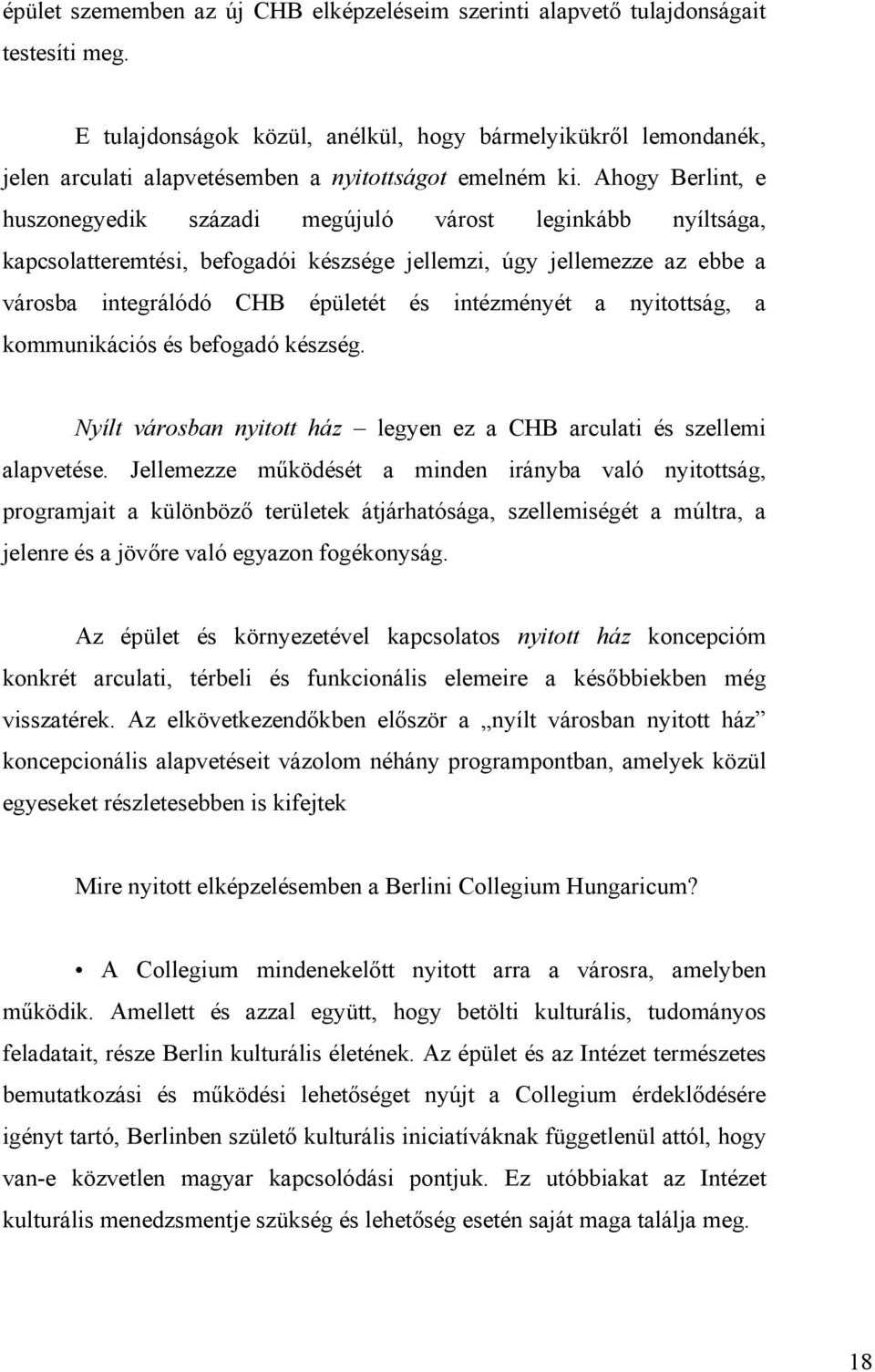 Ahogy Berlint, e huszonegyedik századi megújuló várost leginkább nyíltsága, kapcsolatteremtési, befogadói készsége jellemzi, úgy jellemezze az ebbe a városba integrálódó CHB épületét és intézményét a