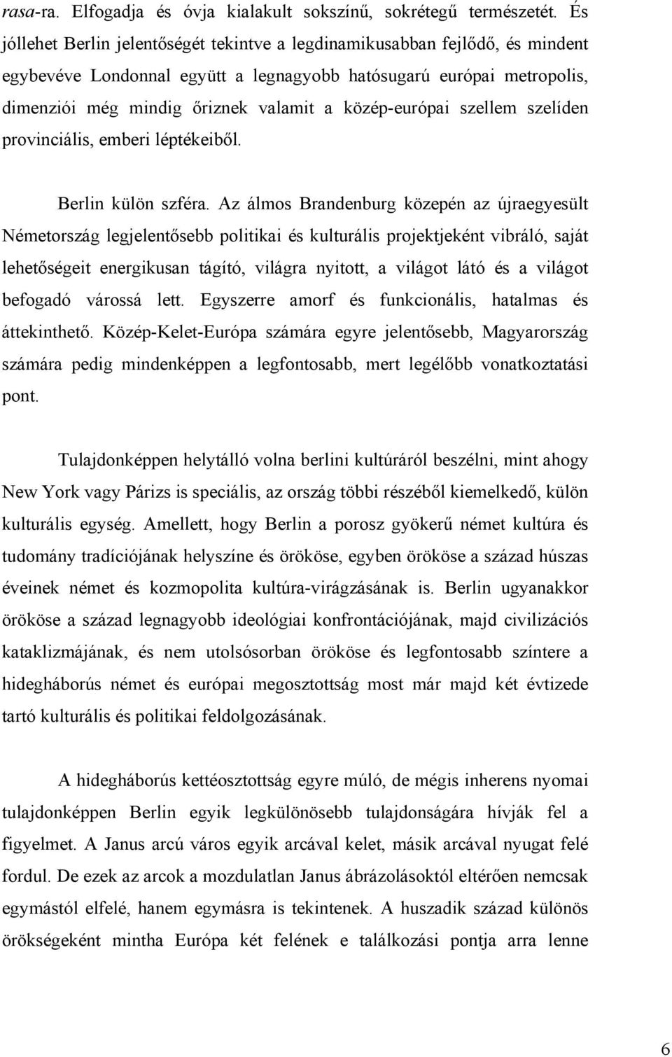 közép-európai szellem szelíden provinciális, emberi léptékeiből. Berlin külön szféra.