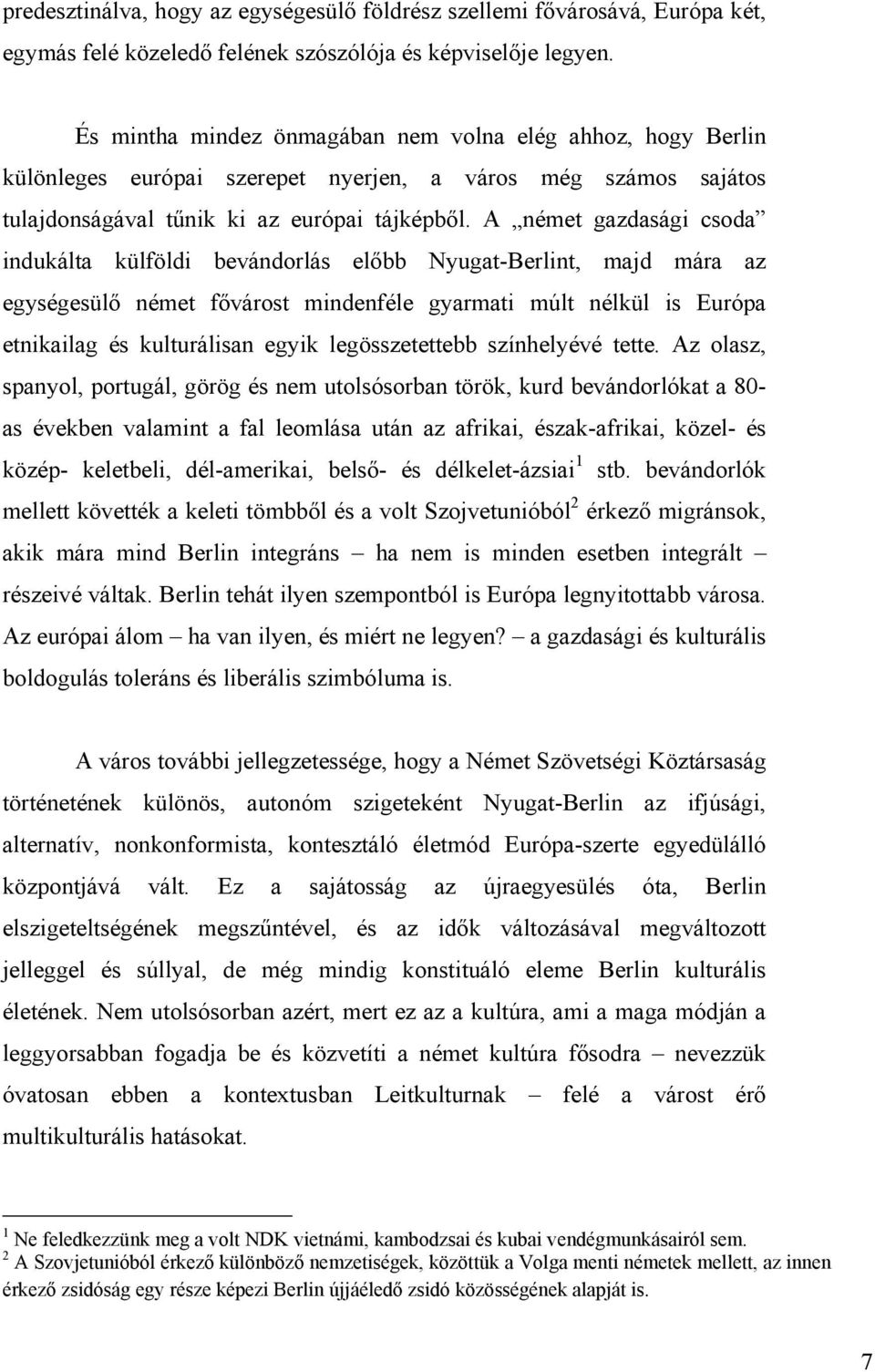 A német gazdasági csoda indukálta külföldi bevándorlás előbb Nyugat-Berlint, majd mára az egységesülő német fővárost mindenféle gyarmati múlt nélkül is Európa etnikailag és kulturálisan egyik