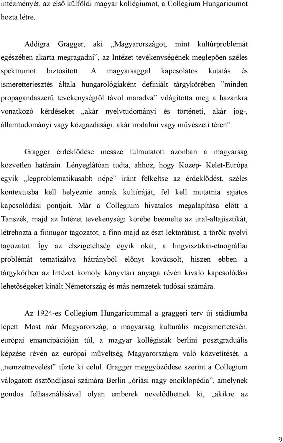 A magyarsággal kapcsolatos kutatás és ismeretterjesztés általa hungarológiaként definiált tárgykörében minden propagandaszerű tevékenységtől távol maradva világította meg a hazánkra vonatkozó