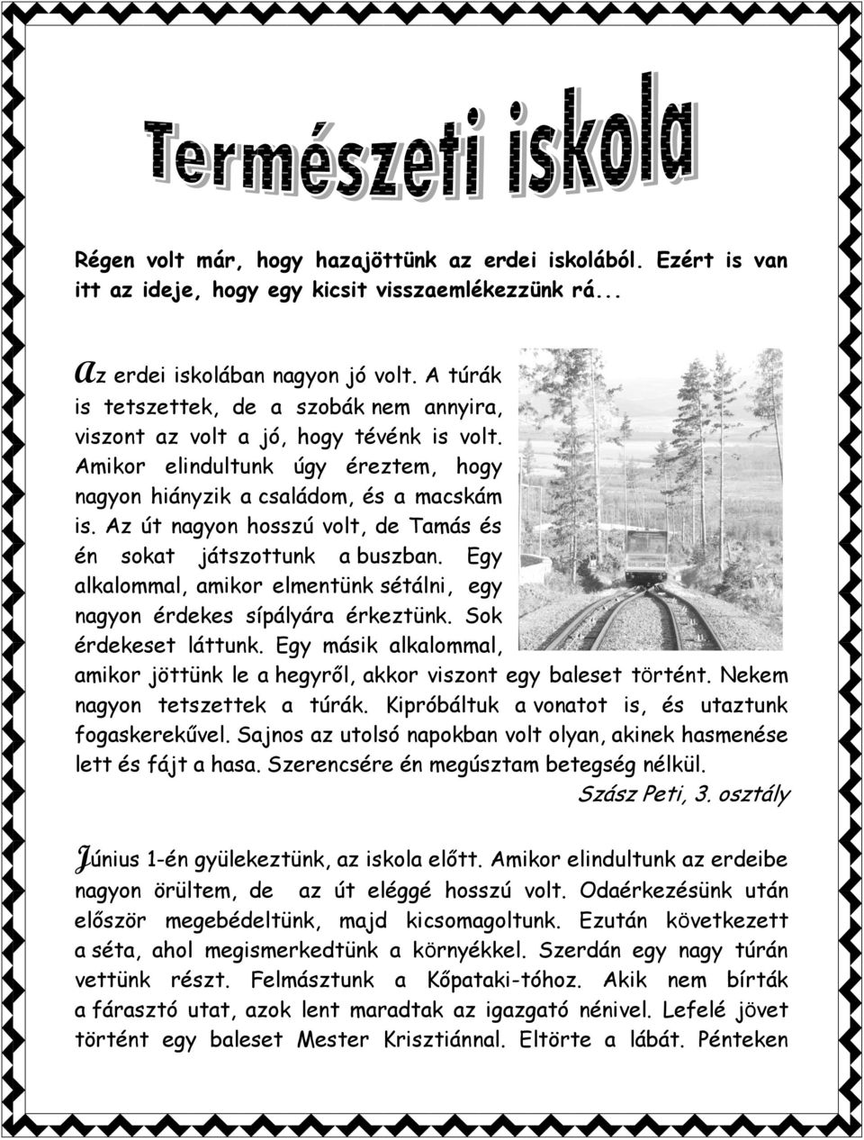 Az út nagyon hosszú volt, de Tamás és én sokat játszottunk a buszban. Egy alkalommal, amikor elmentünk sétálni, egy nagyon érdekes sípályára érkeztünk. Sok érdekeset láttunk.