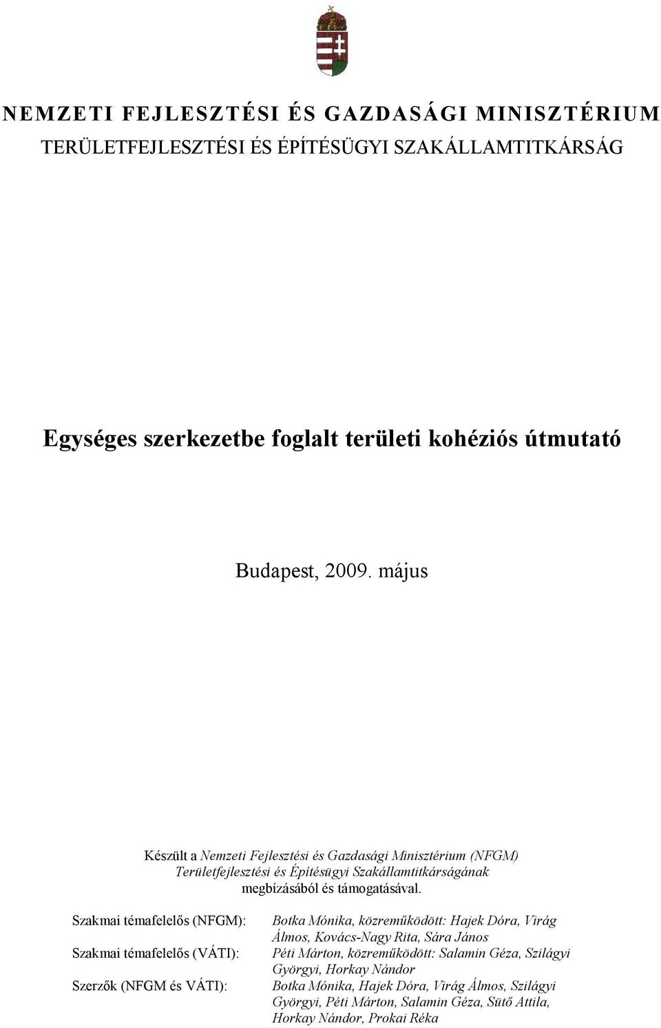 Szakmai témafelelős (NFGM): Szakmai témafelelős (VÁTI): Szerzők (NFGM és VÁTI): Botka Mónika, közreműködött: Hajek Dóra, Virág Álmos, Kovács-Nagy Rita, Sára János Péti