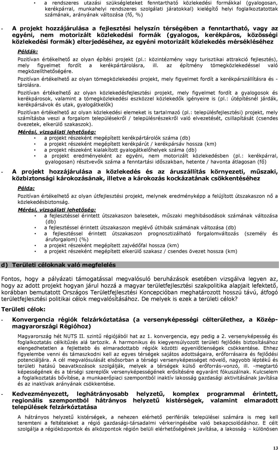 elterjedéséhez, az egyéni motorizált közlekedés mérsékléséhez Példák: Pozitívan értékelhető az olyan építési projekt (pl.