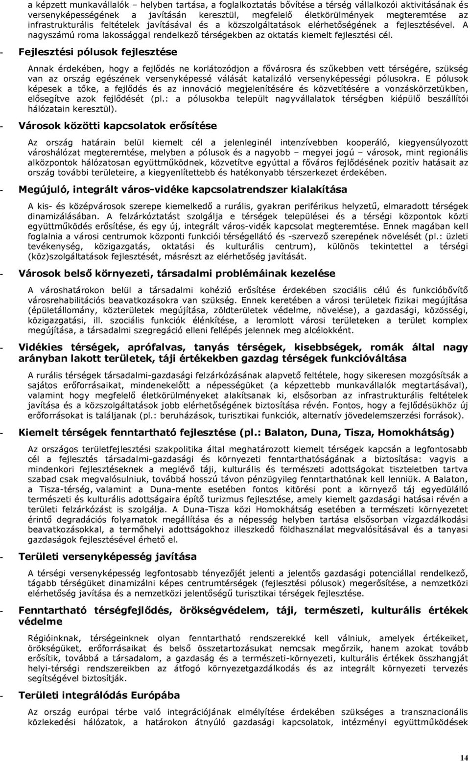 - Fejlesztési pólusok fejlesztése Annak érdekében, hogy a fejlődés ne korlátozódjon a fővárosra és szűkebben vett térségére, szükség van az ország egészének versenyképessé válását katalizáló