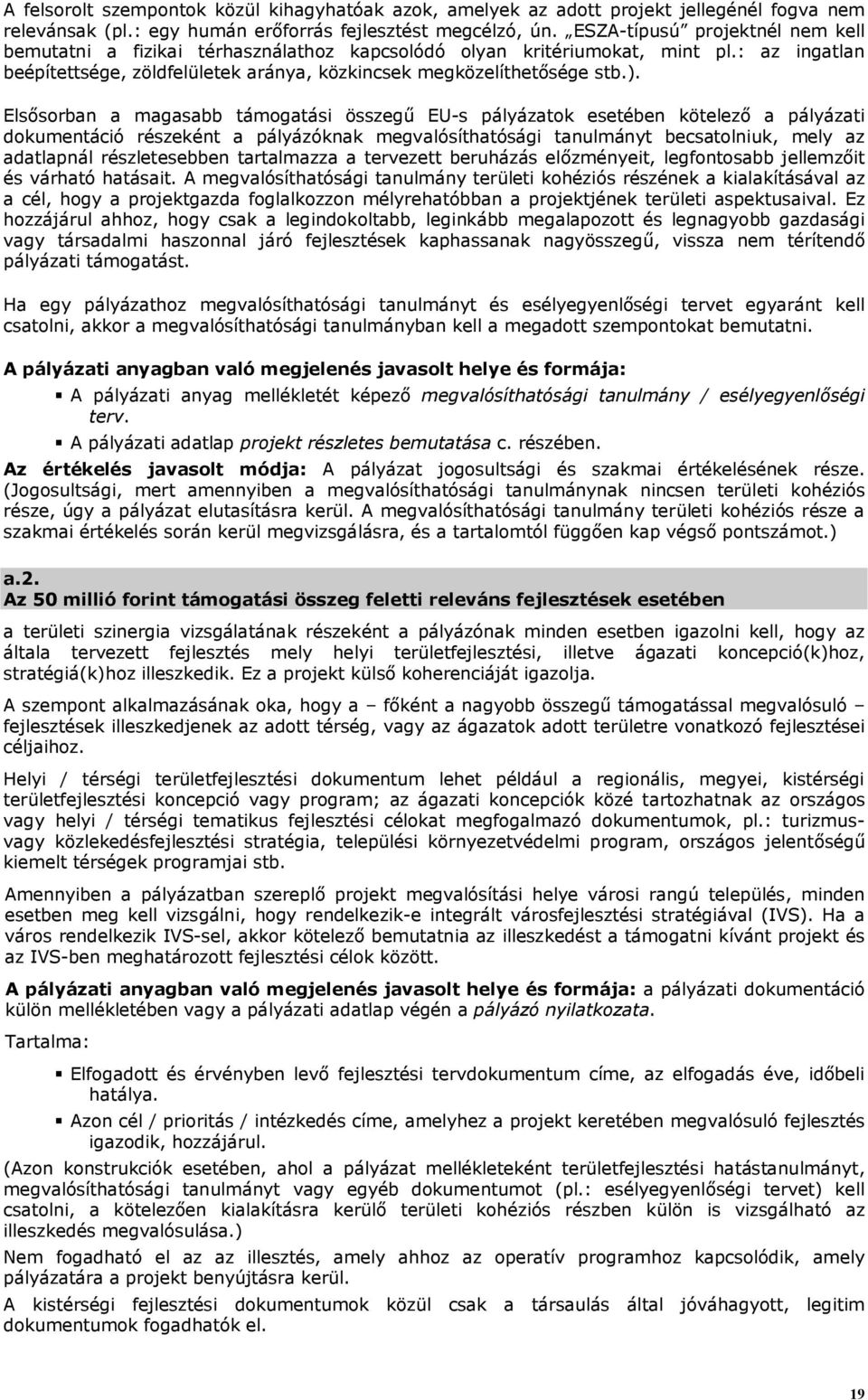 Elsősorban a magasabb támogatási összegű EU-s pályázatok esetében kötelező a pályázati dokumentáció részeként a pályázóknak megvalósíthatósági tanulmányt becsatolniuk, mely az adatlapnál