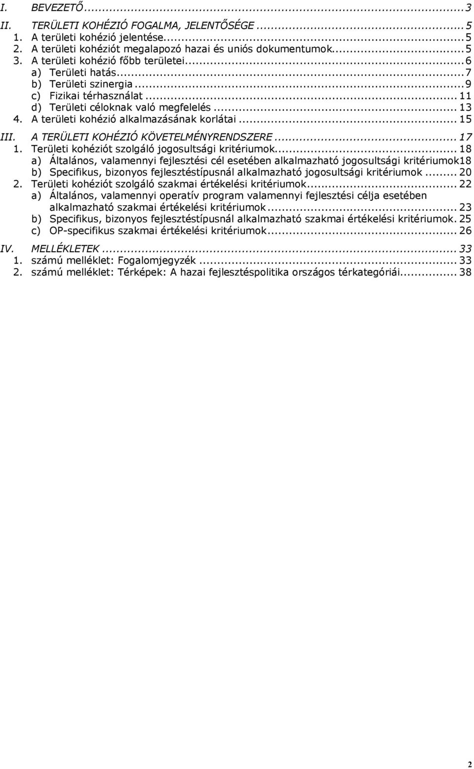 A területi kohézió alkalmazásának korlátai... 15 III. A TERÜLETI KOHÉZIÓ KÖVETELMÉNYRENDSZERE... 17 1. Területi kohéziót szolgáló jogosultsági kritériumok.