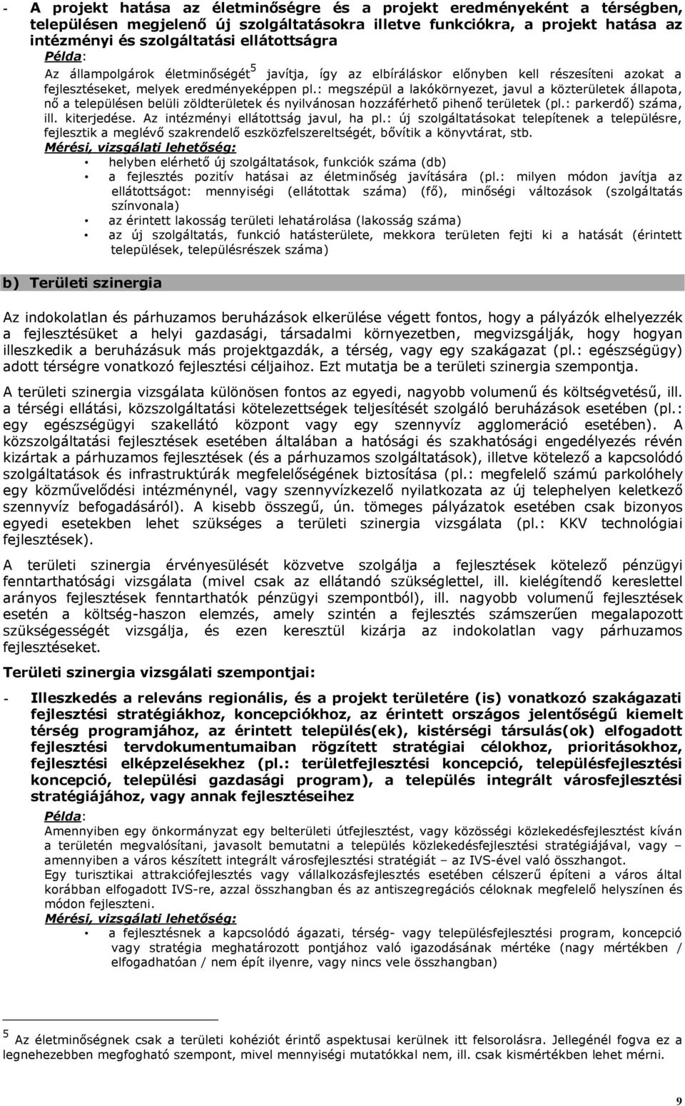 : megszépül a lakókörnyezet, javul a közterületek állapota, nő a településen belüli zöldterületek és nyilvánosan hozzáférhető pihenő területek (pl.: parkerdő) száma, ill. kiterjedése.