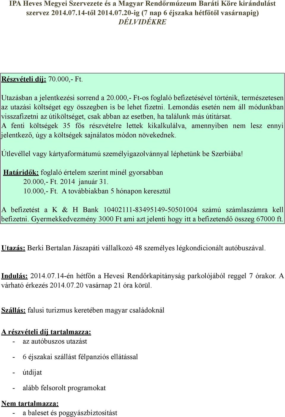 Lemondás esetén nem áll módunkban visszafizetni az útiköltséget, csak abban az esetben, ha találunk más útitársat.