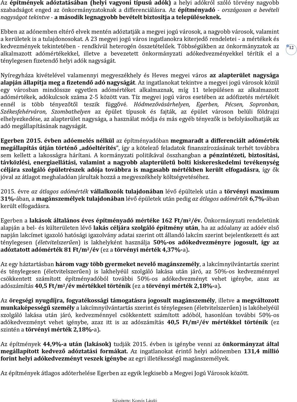 Ebben az adónemben eltérő elvek mentén adóztatják a megyei jogú városok, a nagyobb városok, valamint a kerületek is a tulajdonosokat.