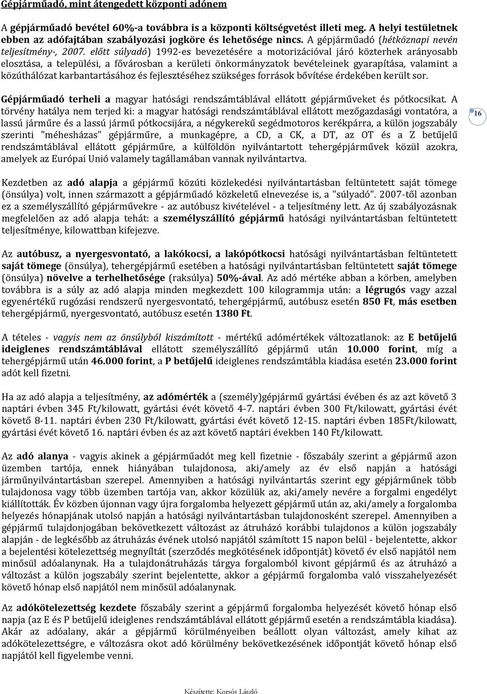 előtt súlyadó) 1992-es bevezetésére a motorizációval járó közterhek arányosabb elosztása, a települési, a fővárosban a kerületi önkormányzatok bevételeinek gyarapítása, valamint a közúthálózat