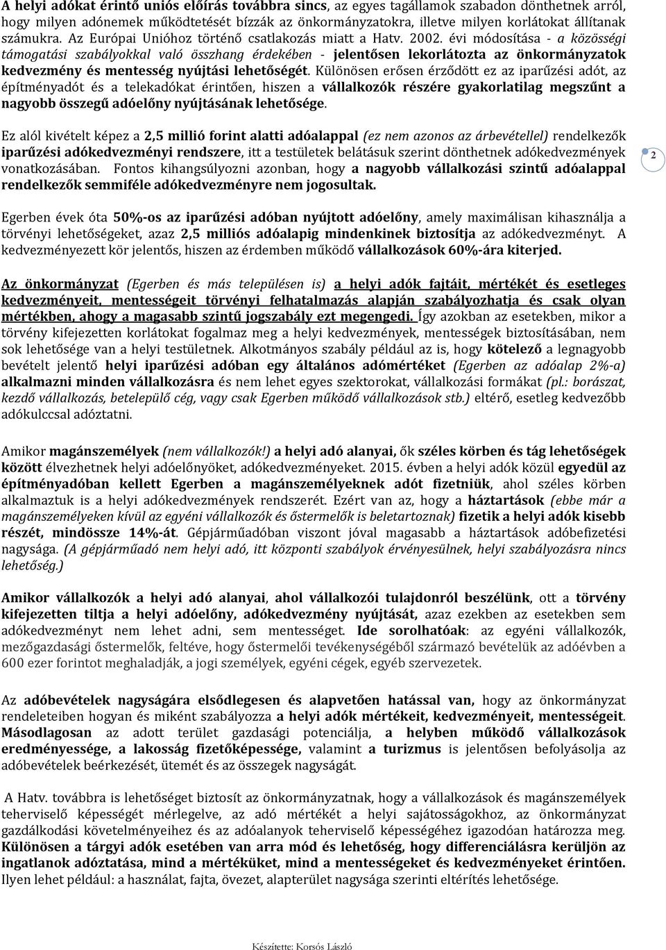 évi módosítása - a közösségi támogatási szabályokkal való összhang érdekében - jelentősen lekorlátozta az önkormányzatok kedvezmény és mentesség nyújtási lehetőségét.