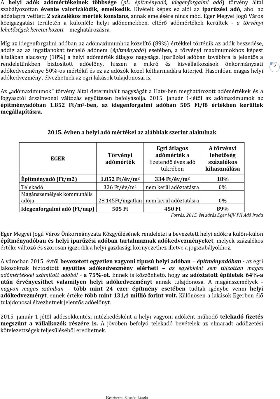 Eger Megyei Jogú Város közigazgatási területén a különféle helyi adónemekben, eltérő adómértékek kerültek - a törvényi lehetőségek keretei között meghatározásra.