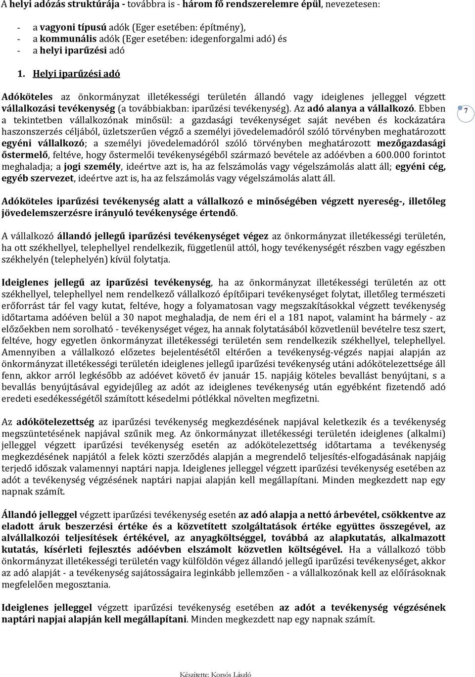 Helyi iparűzési adó Adóköteles az önkormányzat illetékességi területén állandó vagy ideiglenes jelleggel végzett vállalkozási tevékenység (a továbbiakban: iparűzési tevékenység).