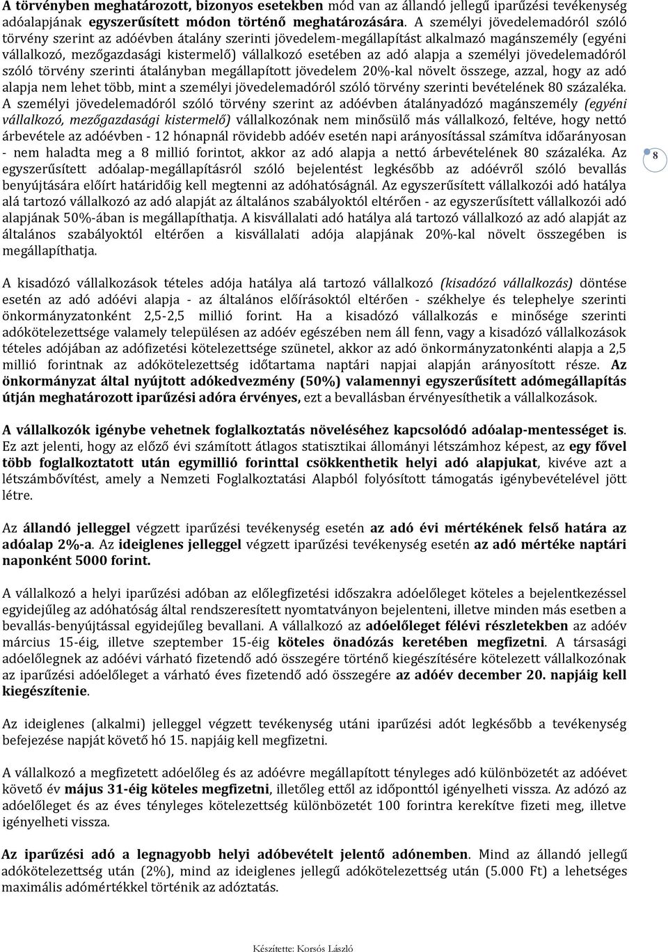 alapja a személyi jövedelemadóról szóló törvény szerinti átalányban megállapított jövedelem 20%-kal növelt összege, azzal, hogy az adó alapja nem lehet több, mint a személyi jövedelemadóról szóló