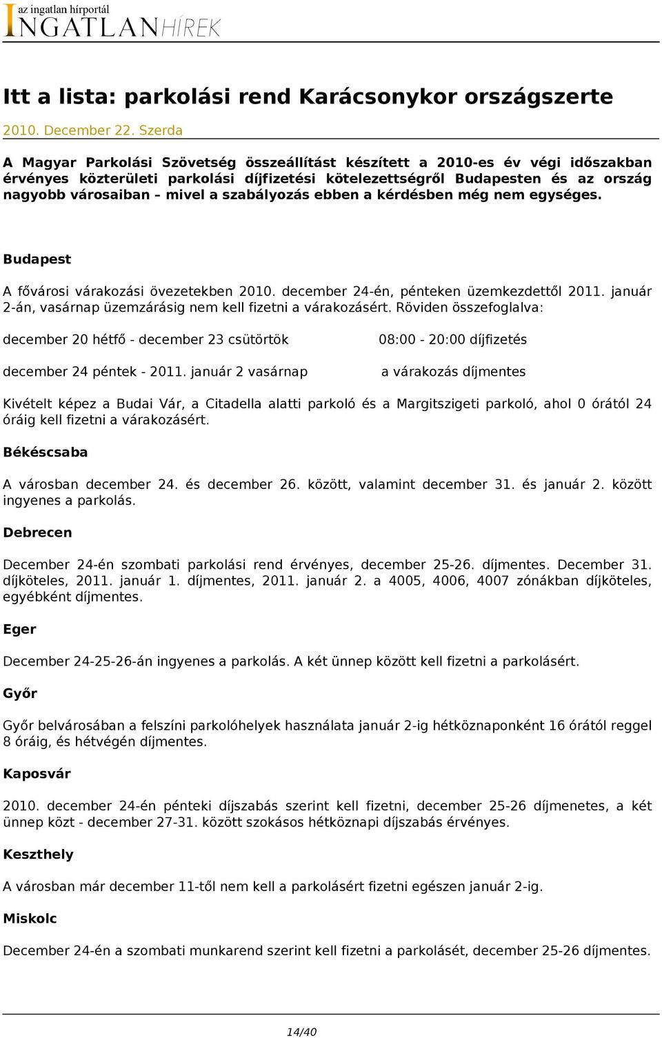 szabályozás ebben a kérdésben még nem egységes. Budapest A fővárosi várakozási övezetekben 2010. december 24-én, pénteken üzemkezdettől 2011.