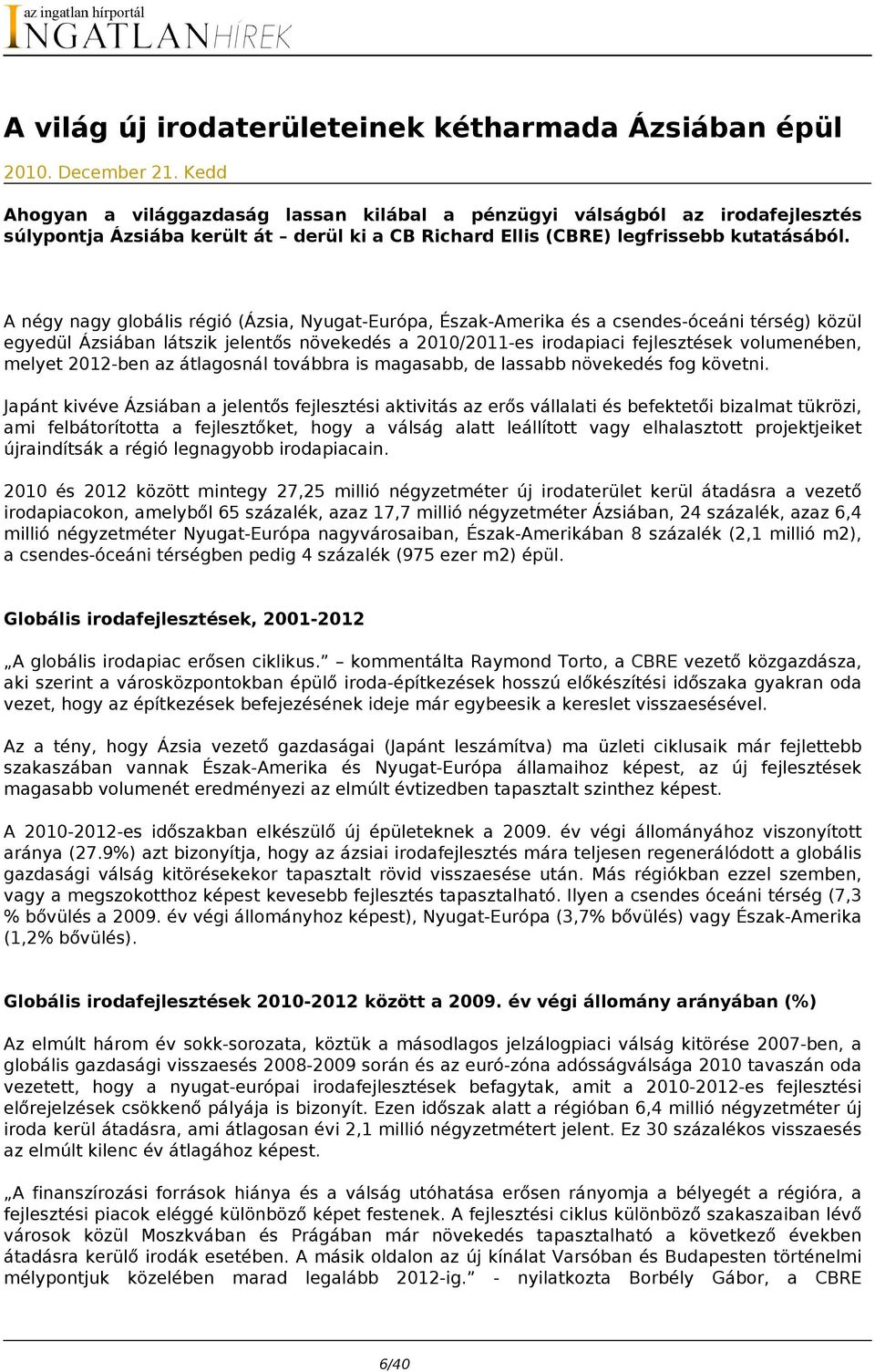 A négy nagy globális régió (Ázsia, Nyugat-Európa, Észak-Amerika és a csendes-óceáni térség) közül egyedül Ázsiában látszik jelentős növekedés a 2010/2011-es irodapiaci fejlesztések volumenében,