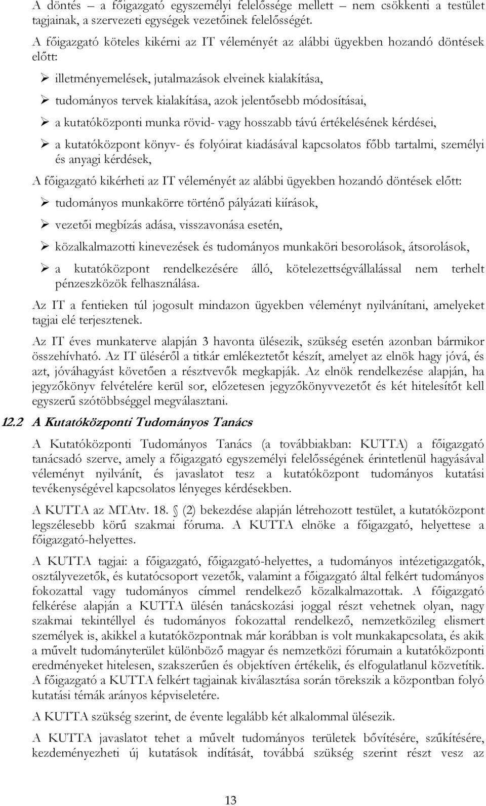 módosításai, a kutatóközponti munka rövid- vagy hosszabb távú értékelésének kérdései, a kutatóközpont könyv- és folyóirat kiadásával kapcsolatos főbb tartalmi, személyi és anyagi kérdések, A