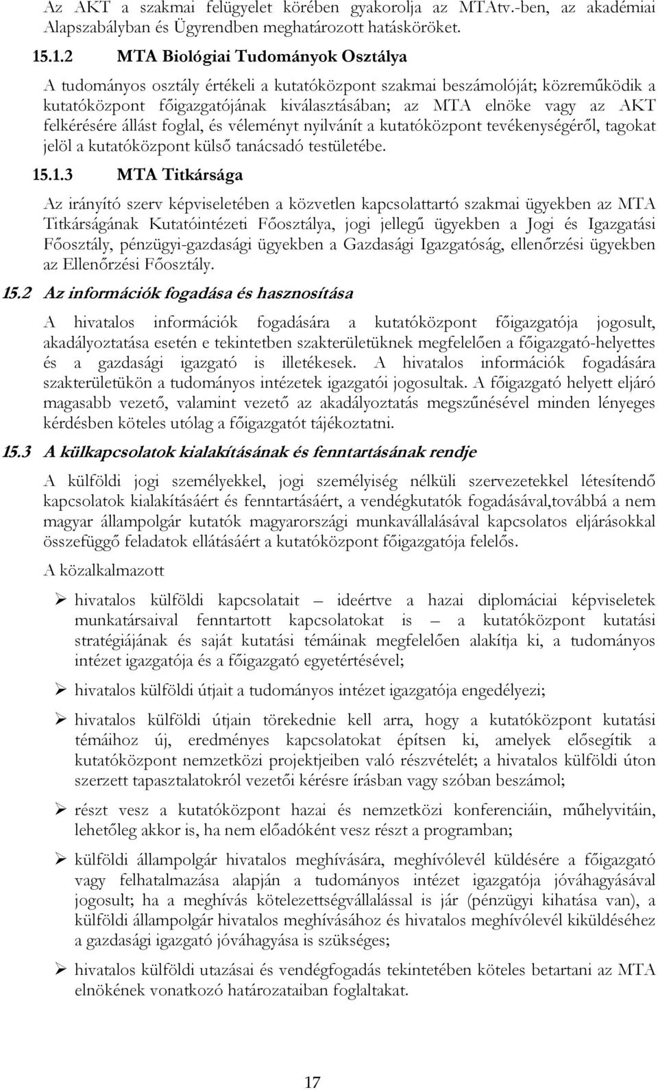 felkérésére állást foglal, és véleményt nyilvánít a kutatóközpont tevékenységéről, tagokat jelöl a kutatóközpont külső tanácsadó testületébe. 15