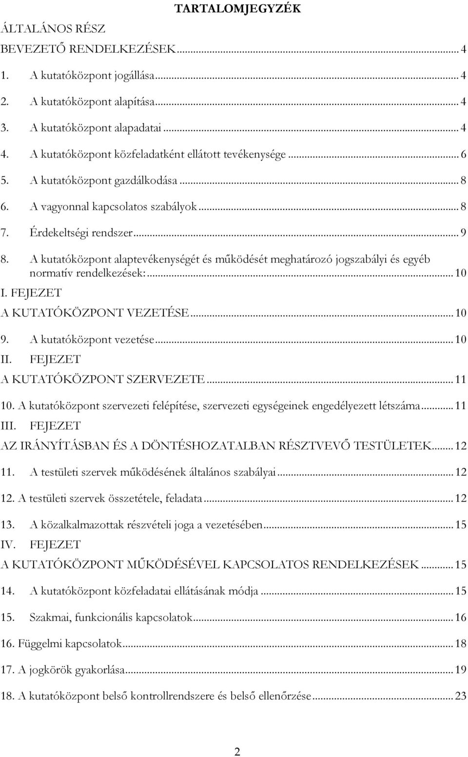 A kutatóközpont alaptevékenységét és működését meghatározó jogszabályi és egyéb normatív rendelkezések:... 10 I. FEJEZET A KUTATÓKÖZPONT VEZETÉSE... 10 9. A kutatóközpont vezetése... 10 II.