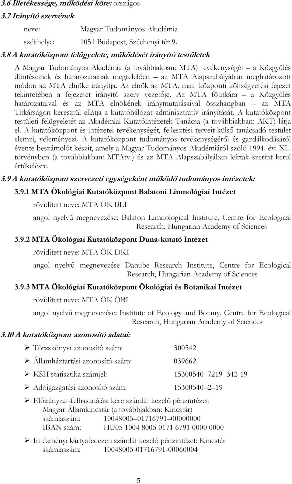 8 A kutatóközpont felügyelete, működését irányító testületek A Magyar Tudományos Akadémia (a továbbiakban: MTA) tevékenységét a Közgyűlés döntéseinek és határozatainak megfelelően az MTA