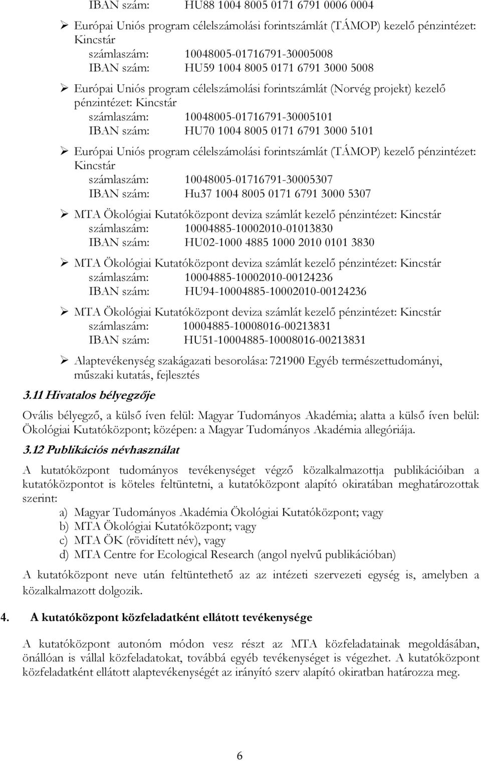 5101 Európai Uniós program célelszámolási forintszámlát (TÁMOP) kezelő pénzintézet: Kincstár számlaszám: 10048005-01716791-30005307 IBAN szám: Hu37 1004 8005 0171 6791 3000 5307 MTA Ökológiai