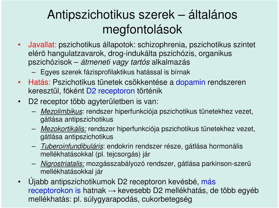 agyterületben is van: Mezolimbikus: rendszer hiperfunkciója pszichotikus tünetekhez vezet, gátlása antipszichotikus Mezokortikális: rendszer hiperfunkciója pszichotikus tünetekhez vezet, gátlása