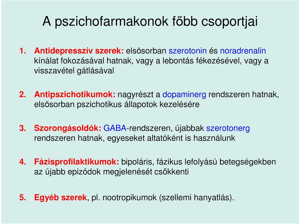 gátlásával 2. Antipszichotikumok: nagyrészt a dopaminerg rendszeren hatnak, elsősorban pszichotikus állapotok kezelésére 3.