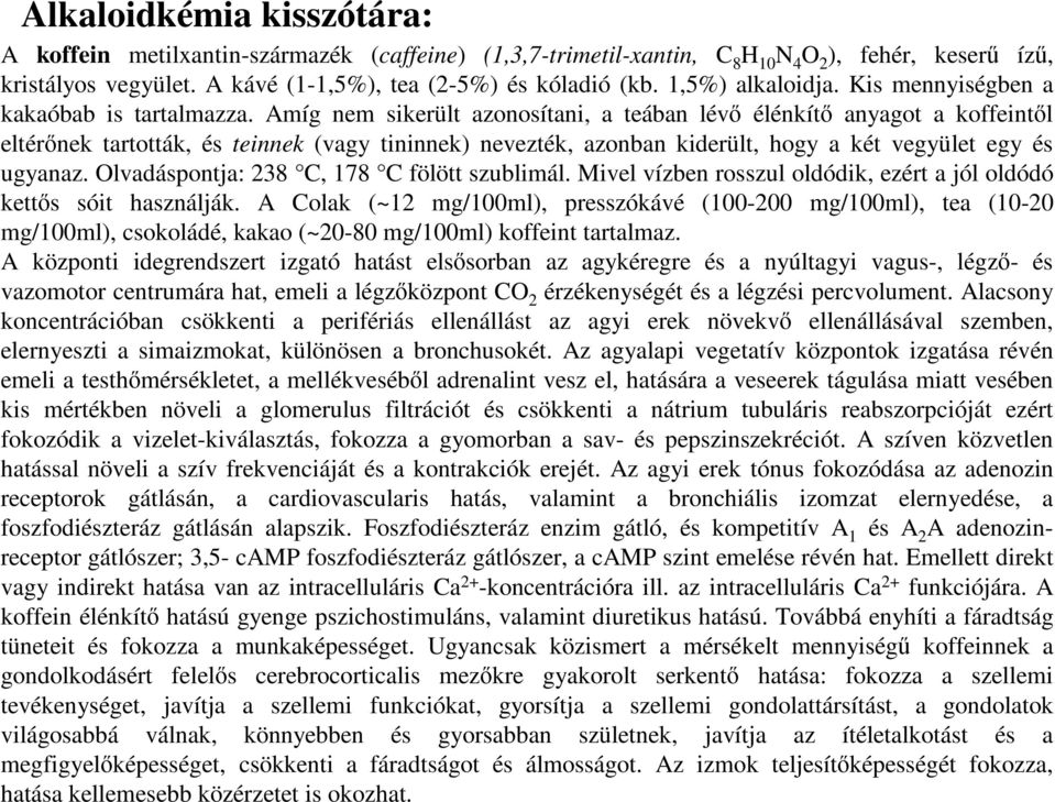 Amíg nem sikerült azonosítani, a teában lévő élénkítő anyagot a koffeintől eltérőnek tartották, és teinnek (vagy tininnek) nevezték, azonban kiderült, hogy a két vegyület egy és ugyanaz.