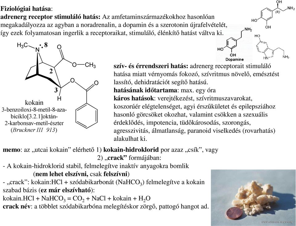 szív- és érrendszeri hatás: adrenerg receptorait stimuláló hatása miatt vérnyomás fokozó, szívritmus növelő, emésztést lassító, dehidratációt segítő hatású. hatásának időtartama: max.