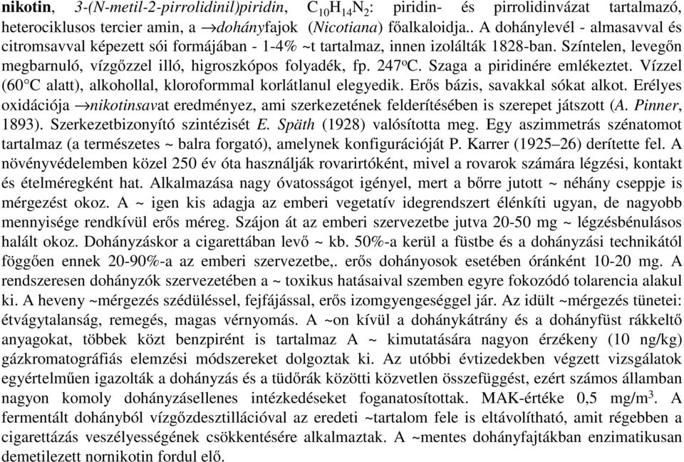 Szaga a piridinére emlékeztet. Vízzel (60 C alatt), alkohollal, kloroformmal korlátlanul elegyedik. Erős bázis, savakkal sókat alkot.