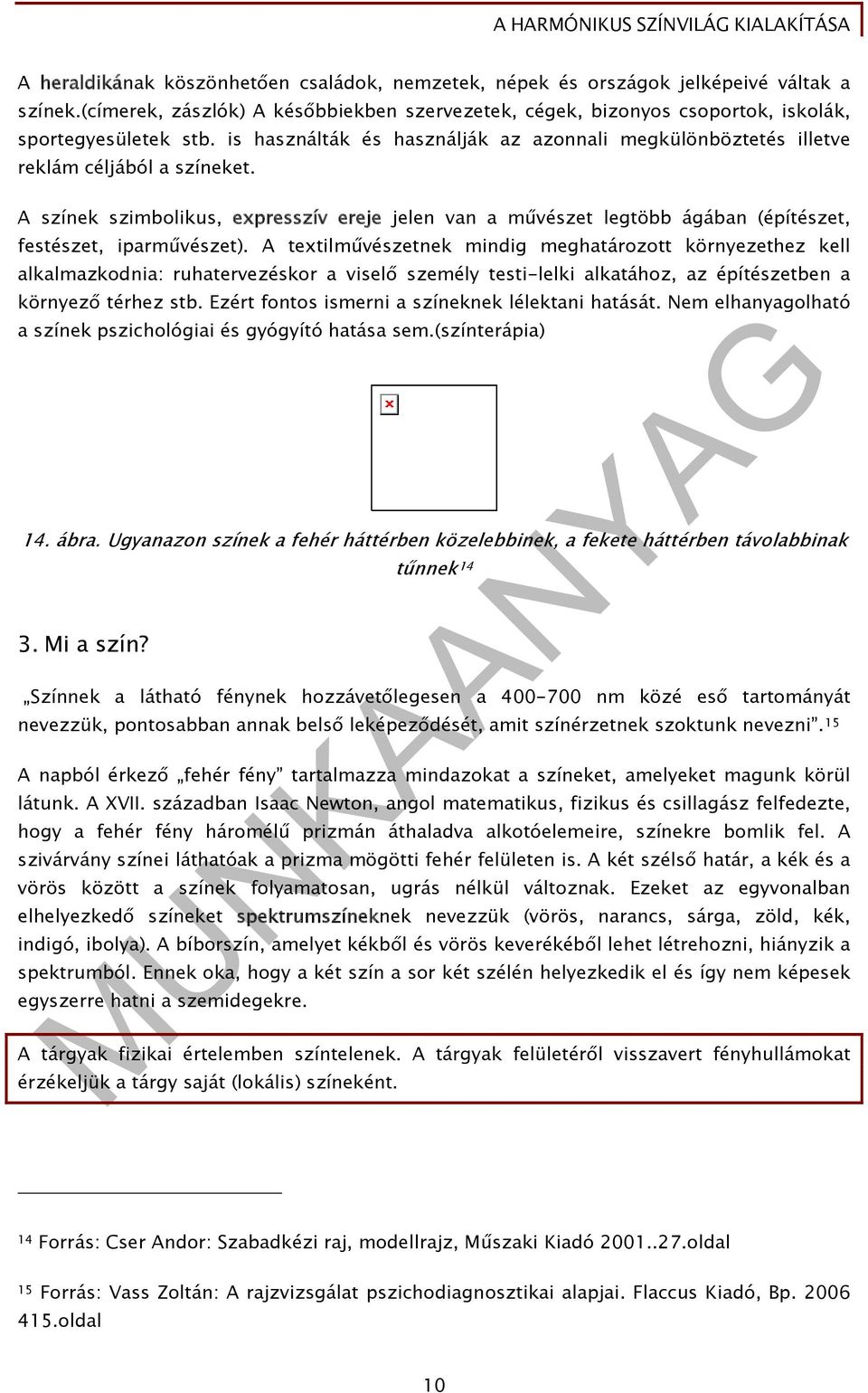 A színek szimbolikus, expresszív ereje jelen van a művészet legtöbb ágában (építészet, festészet, iparművészet).