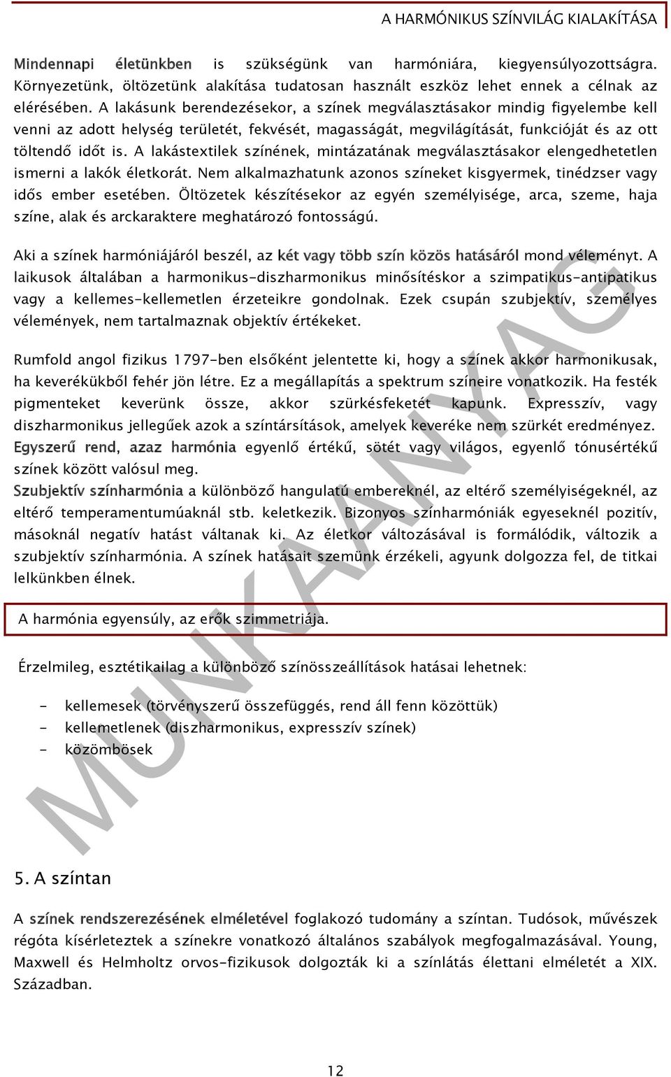 A lakástextilek színének, mintázatának megválasztásakor elengedhetetlen ismerni a lakók életkorát. Nem alkalmazhatunk azonos színeket kisgyermek, tinédzser vagy idős ember esetében.