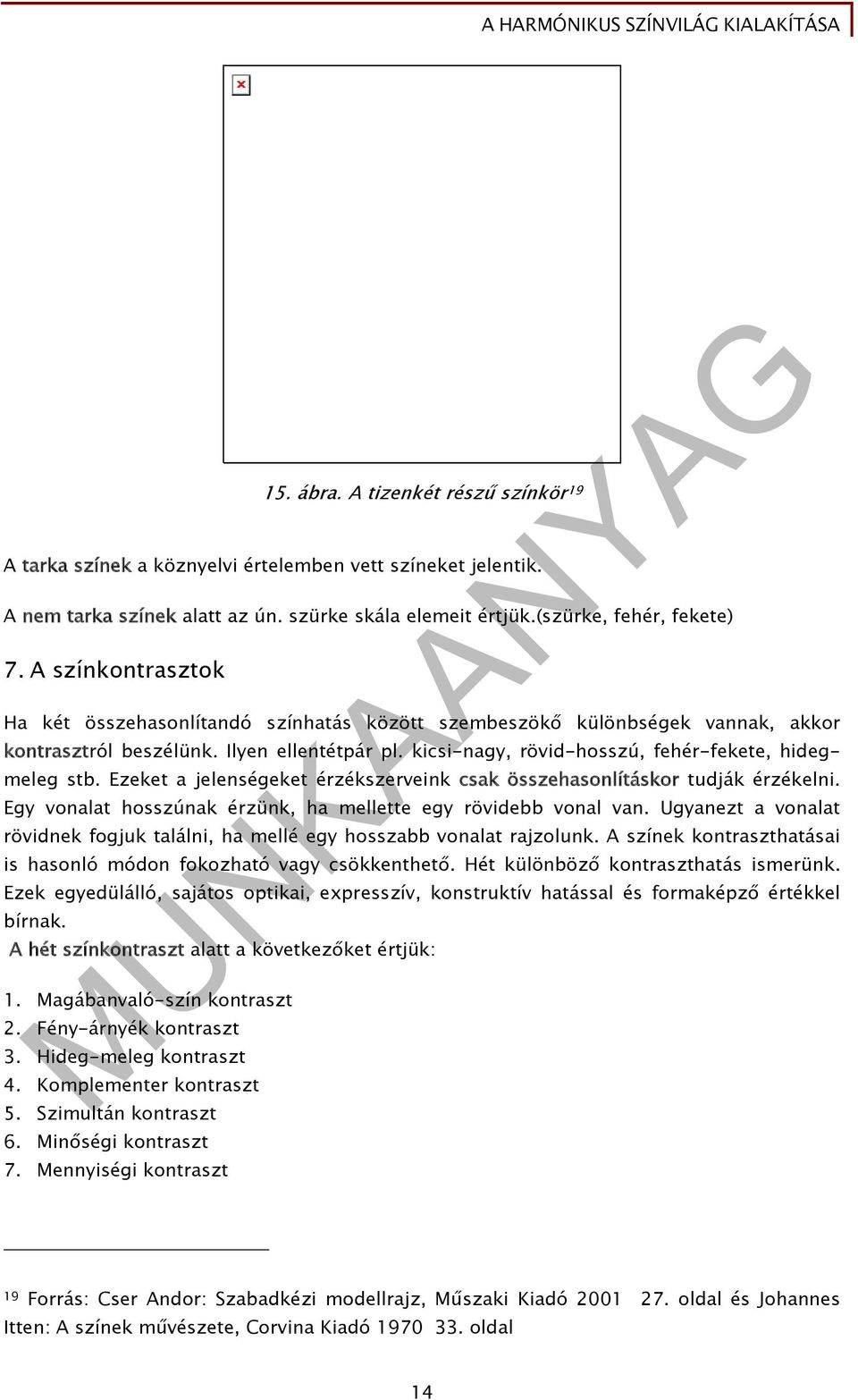 Ezeket a jelenségeket érzékszerveink csak összehasonlításkor tudják érzékelni. Egy vonalat hosszúnak érzünk, ha mellette egy rövidebb vonal van.