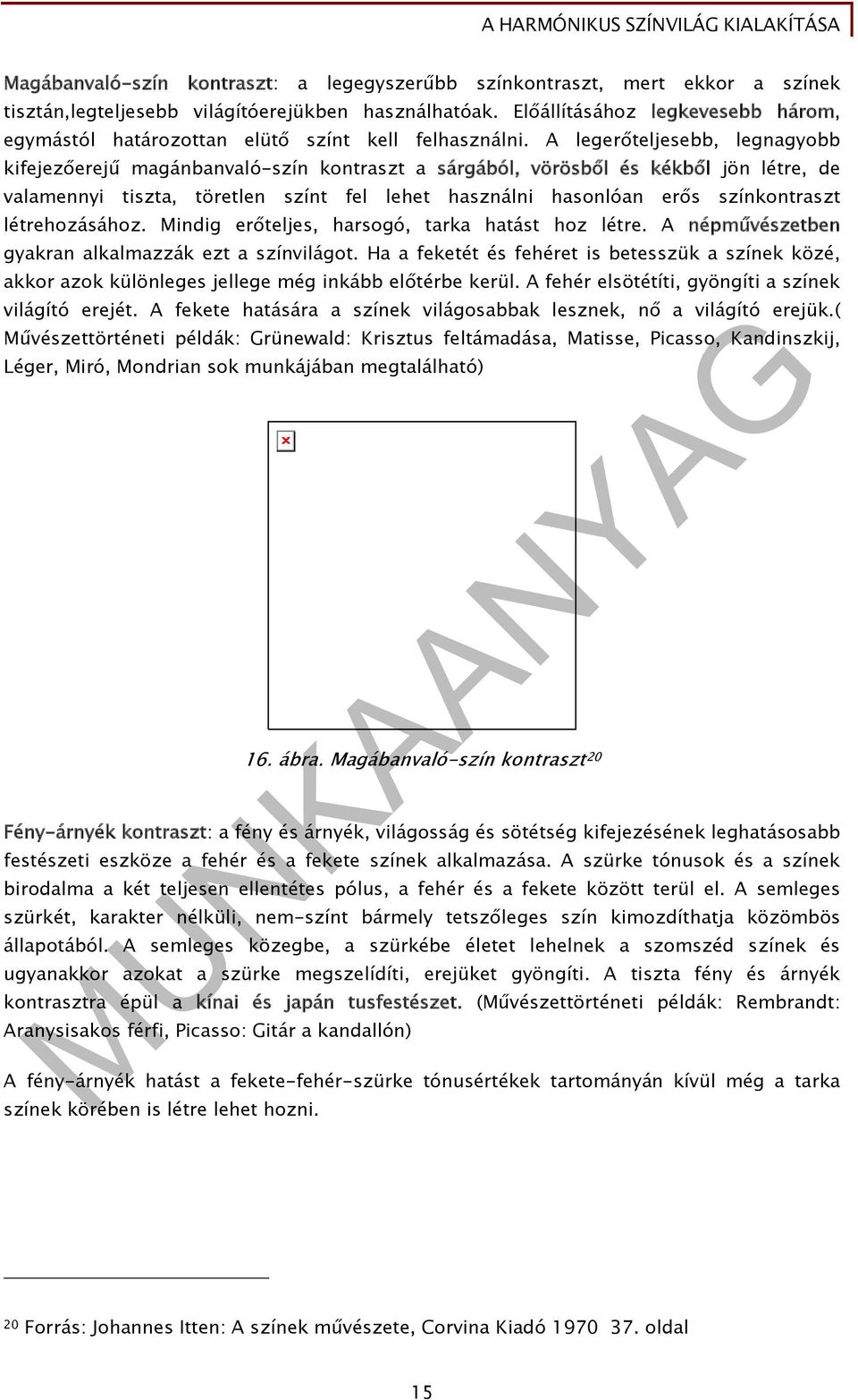 A legerőteljesebb, legnagyobb kifejezőerejű magánbanvaló-szín kontraszt a sárgából, vörösből és kékből jön létre, de valamennyi tiszta, töretlen színt fel lehet használni hasonlóan erős színkontraszt