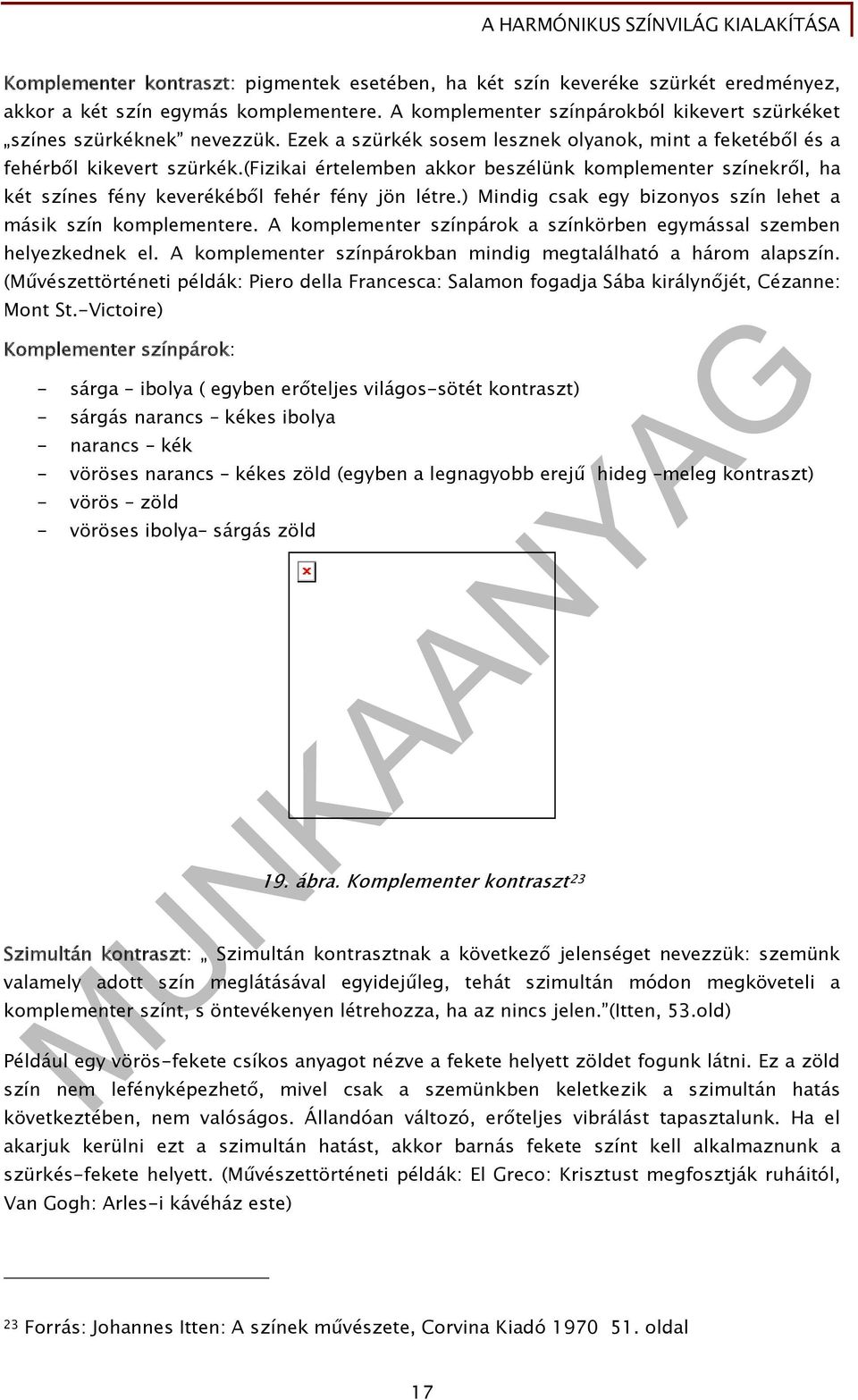 ) Mindig csak egy bizonyos szín lehet a másik szín komplementere. A komplementer színpárok a színkörben egymással szemben helyezkednek el.