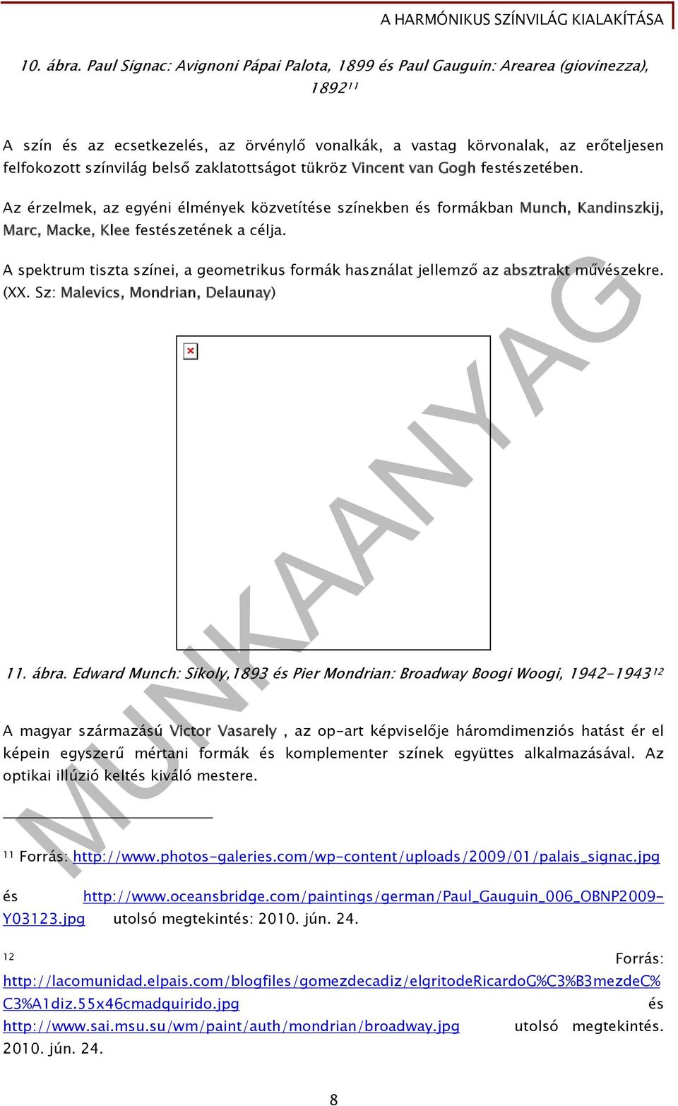 belső zaklatottságot tükröz Vincent van Gogh festészetében. Az érzelmek, az egyéni élmények közvetítése színekben és formákban Munch, Kandinszkij, Marc, Macke, Klee festészetének a célja.