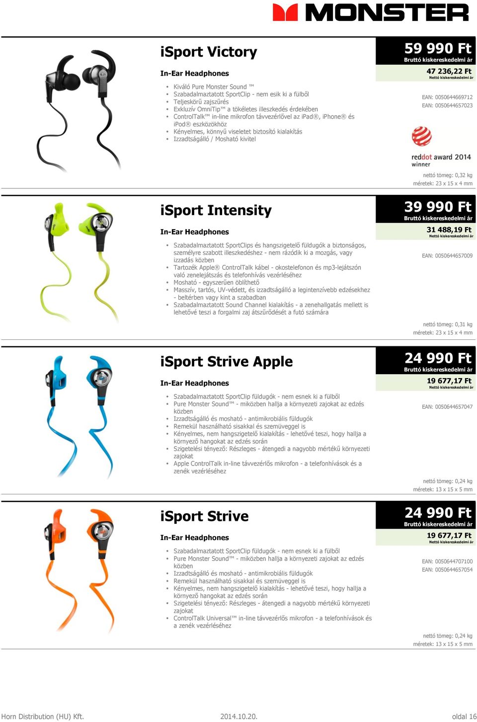 0050644657023 nettó tömeg: 0,32 kg méretek: 23 x 15 x 4 mm isport Intensity In-Ear Headphones Szabadalmaztatott SportClips és hangszigetelő füldugók a biztonságos, személyre szabott illeszkedéshez -