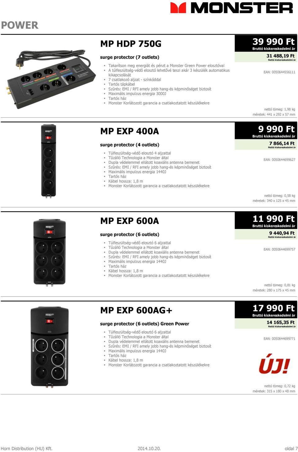 készülékekre MP EXP 400A surge protector (4 outlets) Túlfeszültség-védő elosztó 4 aljzattal Tűzálló Technologia a Monster által Dupla védelemmel ellátott koaxiális antenna bemenet Szűrés: EMI / RFI