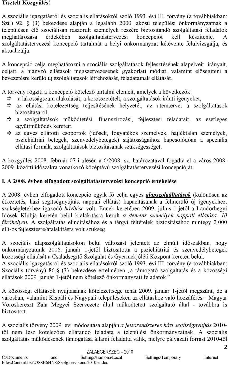 szolgáltatástervezési koncepciót kell készítenie. A szolgáltatástervezési koncepció tartalmát a helyi önkormányzat kétévente felülvizsgálja, és aktualizálja.