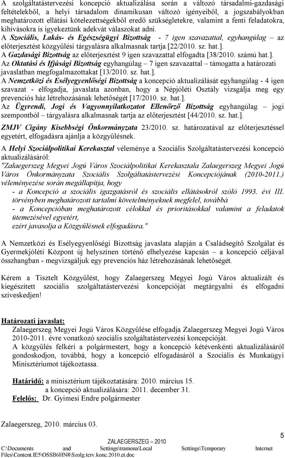 A Szociális, Lakás- és Egészségügyi Bizottság - 7 igen szavazattal, egyhangúlag az előterjesztést közgyűlési tárgyalásra alkalmasnak tartja [22/2010. sz. hat.].