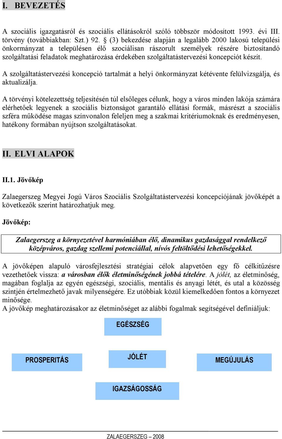 szolgáltatástervezési koncepciót készít. A szolgáltatástervezési koncepció tartalmát a helyi önkormányzat kétévente felülvizsgálja, és aktualizálja.