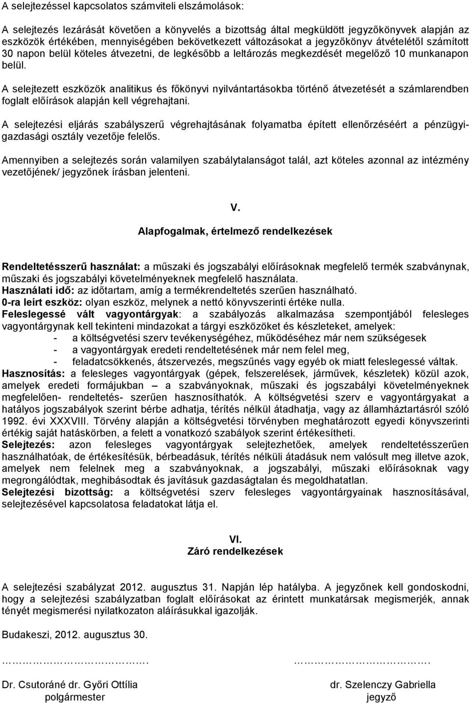 A selejtezett eszközök analitikus és főkönyvi nyilvántartásokba történő átvezetését a számlarendben foglalt előírások alapján kell végrehajtani.