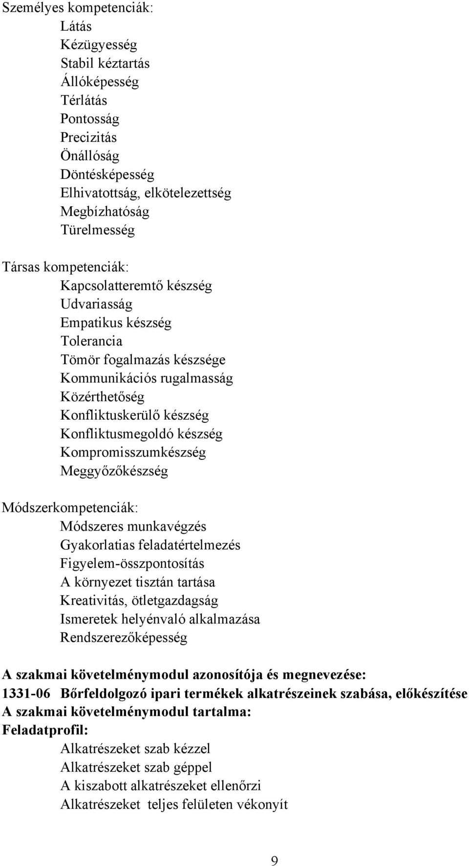 Kompromisszumkészség Meggyőzőkészség Módszerkompetenciák: Módszeres munkavégzés Gyakorlatias feladatértelmezés Figyelem-összpontosítás A környezet tisztán tartása Kreativitás, ötletgazdagság