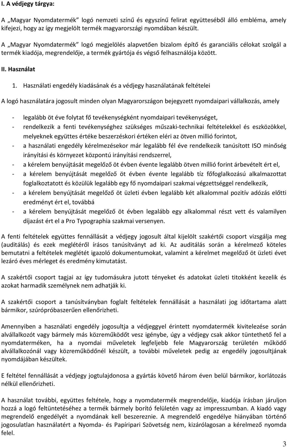 Használati engedély kiadásának és a védjegy használatának feltételei A logó használatára jogosult minden olyan Magyarországon bejegyzett nyomdaipari vállalkozás, amely - legalább öt éve folytat fő