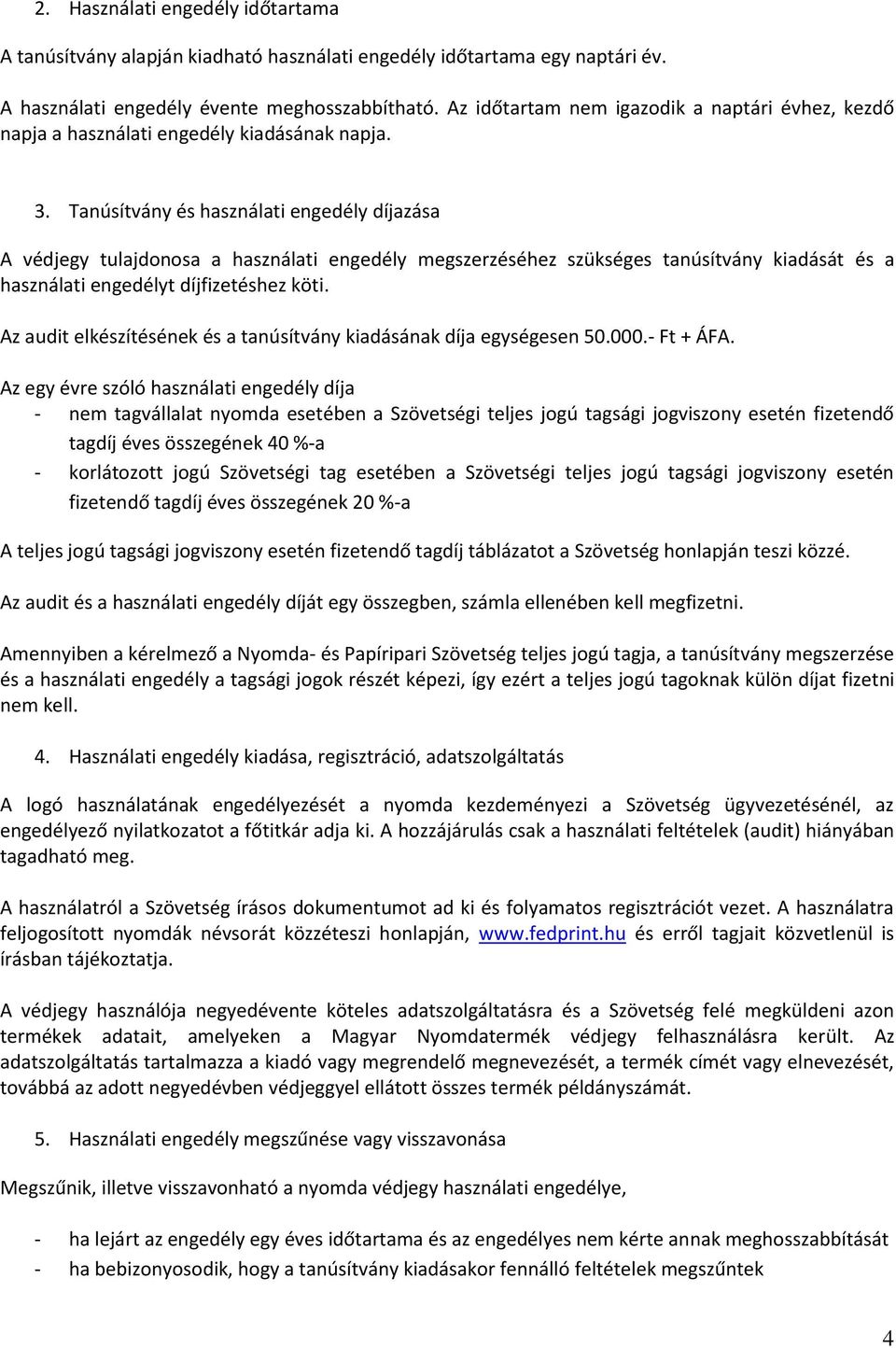 Tanúsítvány és használati engedély díjazása A védjegy tulajdonosa a használati engedély megszerzéséhez szükséges tanúsítvány kiadását és a használati engedélyt díjfizetéshez köti.