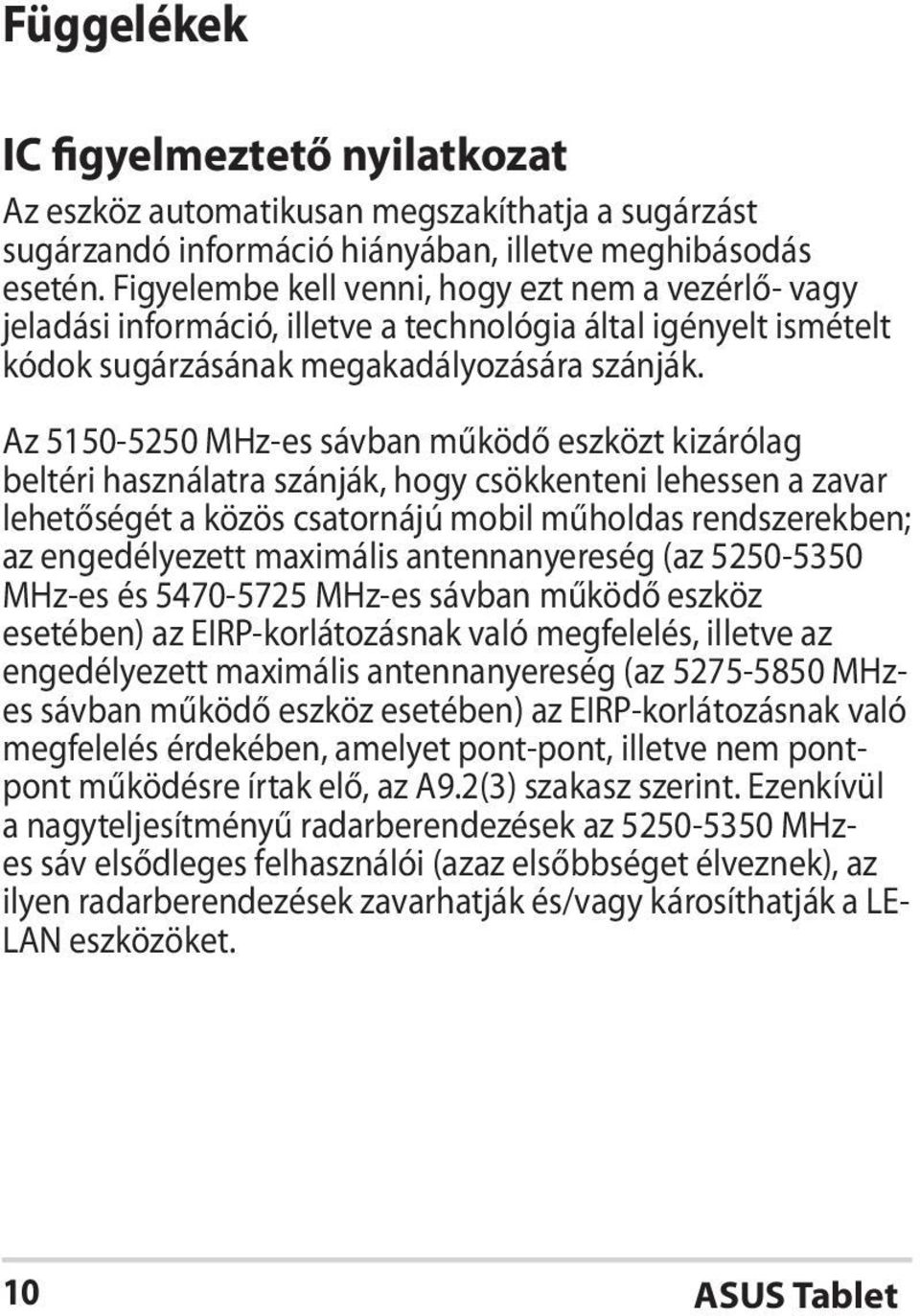 Az 5150-5250 MHz-es sávban működő eszközt kizárólag beltéri használatra szánják, hogy csökkenteni lehessen a zavar lehetőségét a közös csatornájú mobil műholdas rendszerekben; az engedélyezett