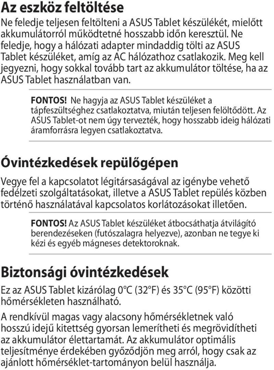 Meg kell jegyezni, hogy sokkal tovább tart az akkumulátor töltése, ha az használatban van. FONTOS! Ne hagyja az készüléket a tápfeszültséghez csatlakoztatva, miután teljesen felöltődött.