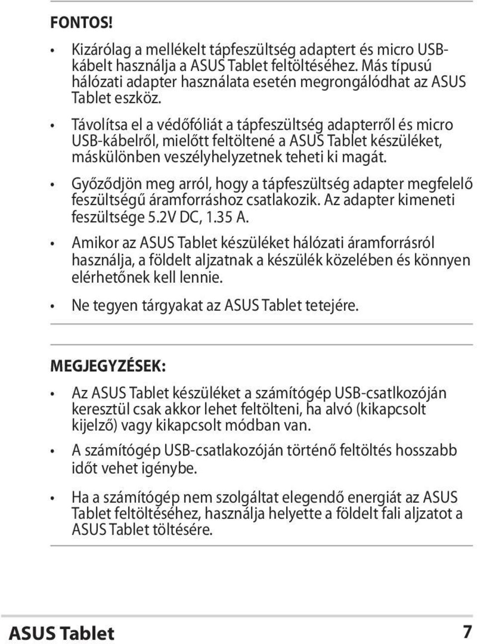 Győződjön meg arról, hogy a tápfeszültség adapter megfelelő feszültségű áramforráshoz csatlakozik. Az adapter kimeneti feszültsége 5.2V DC, 1.35 A.