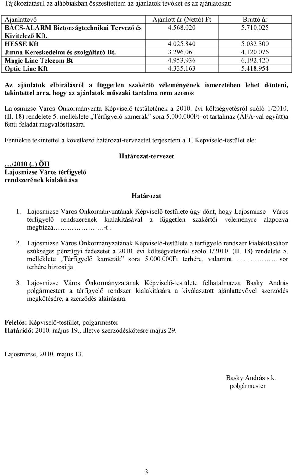 954 Az ajánlatok elbírálásról a független szakértő véleményének ismeretében lehet dönteni, tekintettel arra, hogy az ajánlatok műszaki tartalma nem azonos Lajosmizse Város Önkormányzata